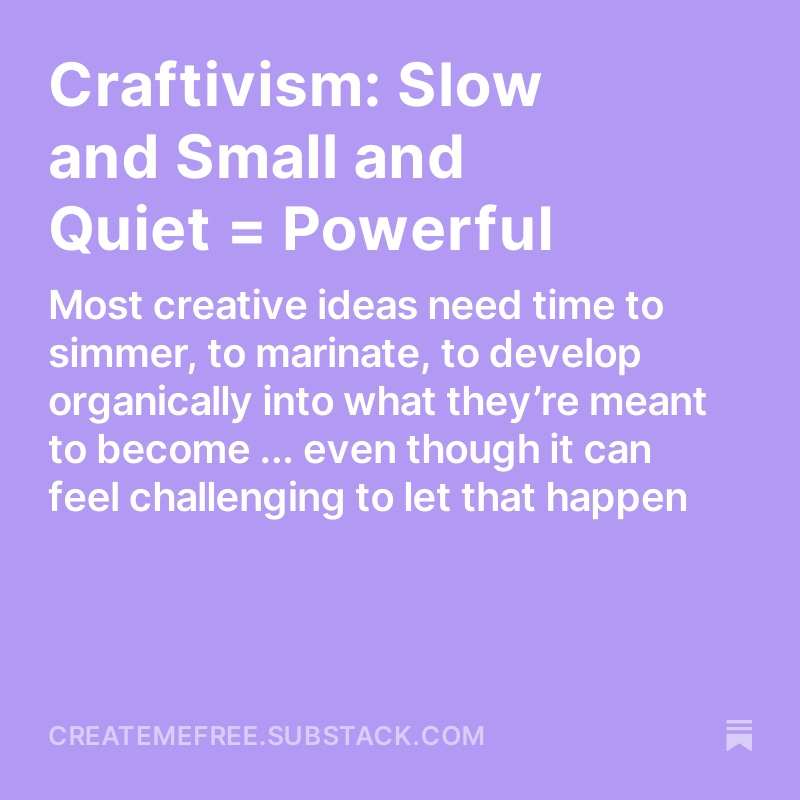 https://createmefree.substack.com/p/craftivism-slow-and-small-and-quiet